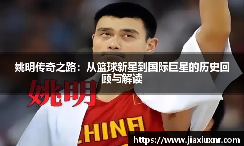 姚明传奇之路：从篮球新星到国际巨星的历史回顾与解读